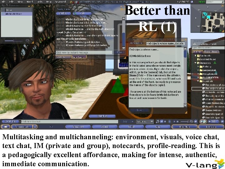 Better than RL (1) Multitasking and multichanneling: environment, visuals, voice chat, text chat, IM
