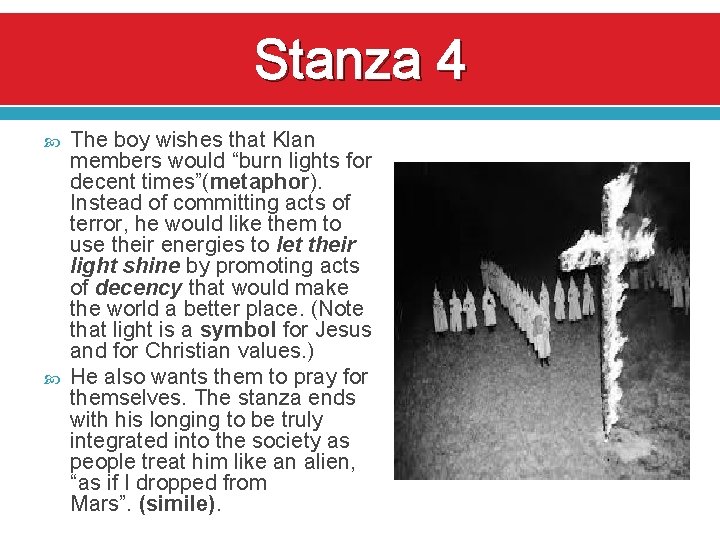 Stanza 4 The boy wishes that Klan members would “burn lights for decent times”(metaphor).