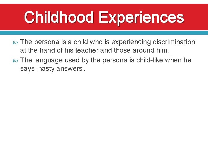 Childhood Experiences The persona is a child who is experiencing discrimination at the hand