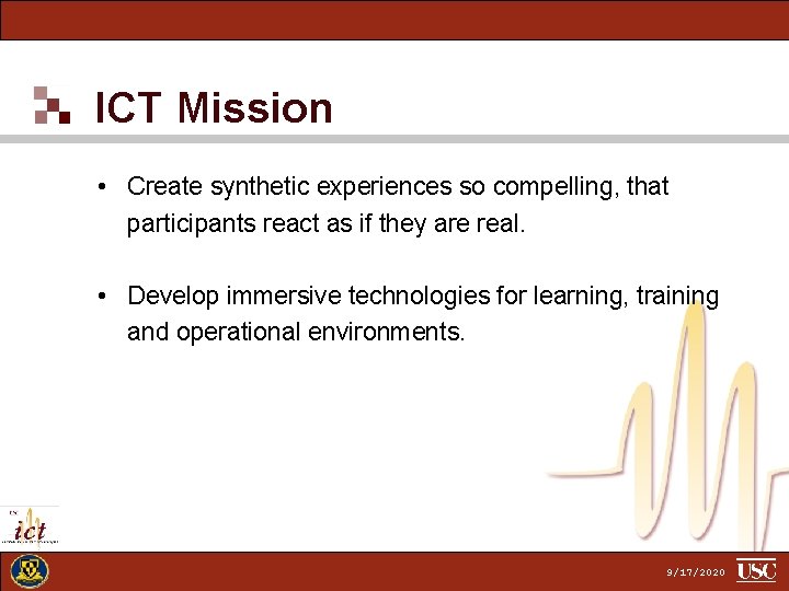 ICT Mission • Create synthetic experiences so compelling, that participants react as if they