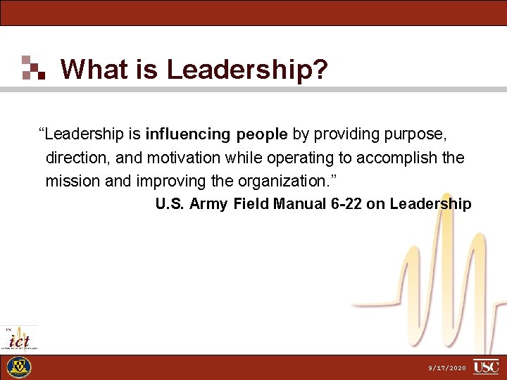 What is Leadership? “Leadership is influencing people by providing purpose, direction, and motivation while