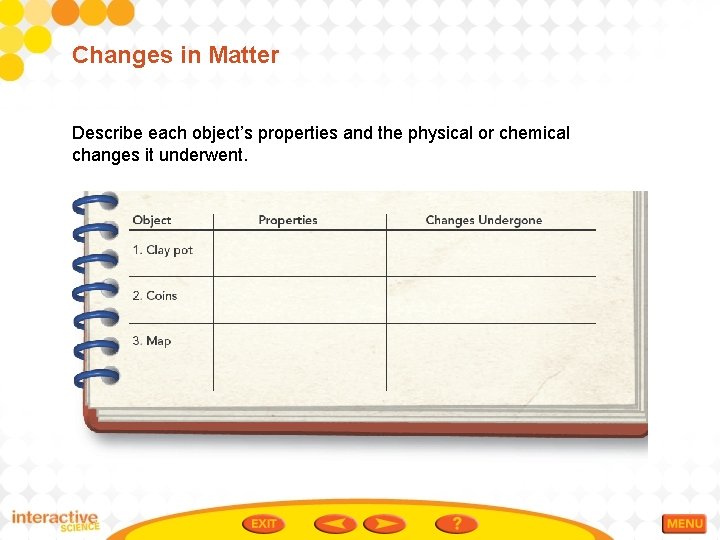 Changes in Matter Describe each object’s properties and the physical or chemical changes it