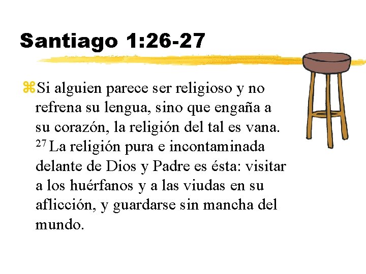 Santiago 1: 26 -27 z. Si alguien parece ser religioso y no refrena su