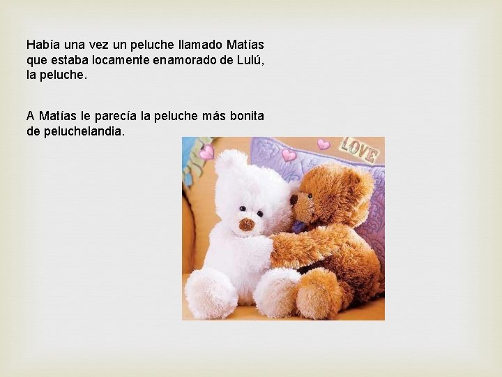 Había una vez un peluche llamado Matías que estaba locamente enamorado de Lulú, la