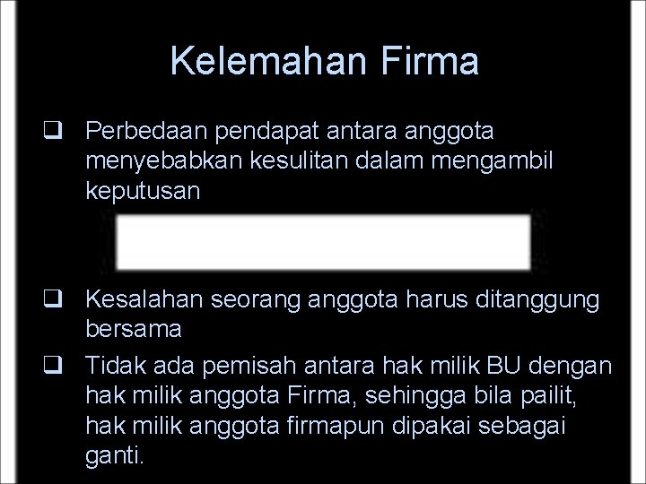 Kelemahan Firma q Perbedaan pendapat antara anggota menyebabkan kesulitan dalam mengambil keputusan q Kesalahan