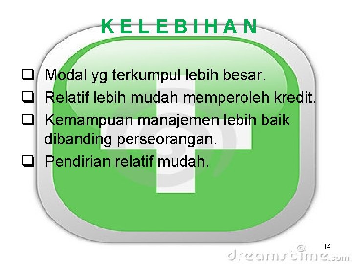 KELEBIHAN q Modal yg terkumpul lebih besar. q Relatif lebih mudah memperoleh kredit. q