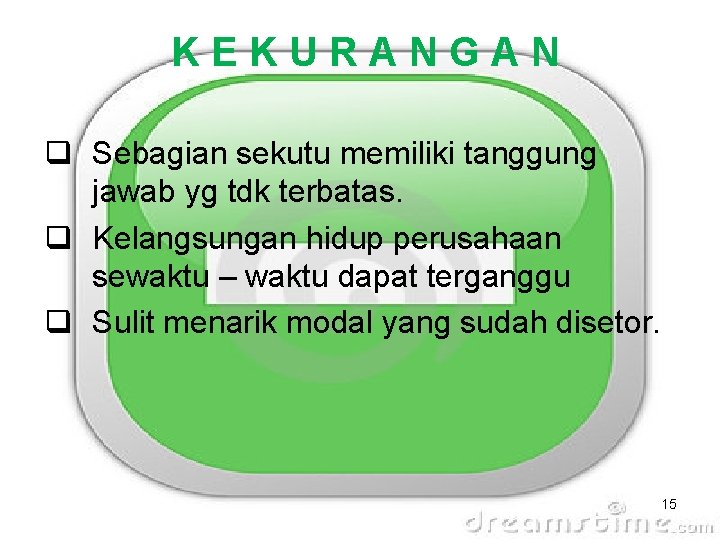 KEKURANGAN q Sebagian sekutu memiliki tanggung jawab yg tdk terbatas. q Kelangsungan hidup perusahaan