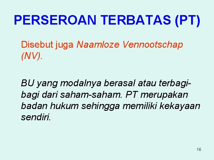 PERSEROAN TERBATAS (PT) Disebut juga Naamloze Vennootschap (NV). BU yang modalnya berasal atau terbagi