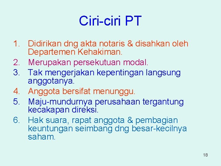 Ciri-ciri PT 1. Didirikan dng akta notaris & disahkan oleh Departemen Kehakiman. 2. Merupakan