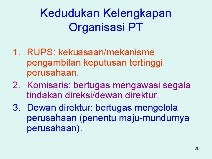 Kedudukan Kelengkapan Organisasi PT 1. RUPS: kekuasaan/mekanisme pengambilan keputusan tertinggi perusahaan. 2. Komisaris: bertugas