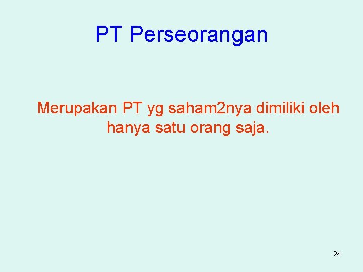 PT Perseorangan Merupakan PT yg saham 2 nya dimiliki oleh hanya satu orang saja.