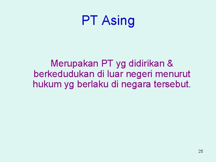 PT Asing Merupakan PT yg didirikan & berkedudukan di luar negeri menurut hukum yg