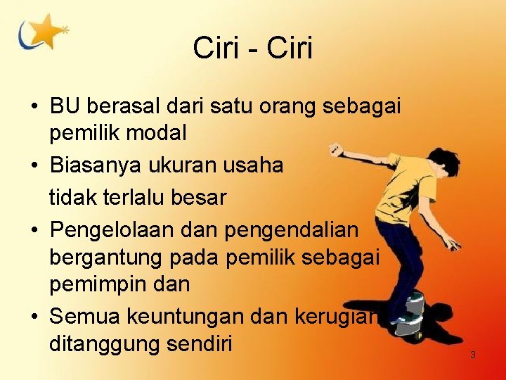 Ciri - Ciri • BU berasal dari satu orang sebagai pemilik modal • Biasanya