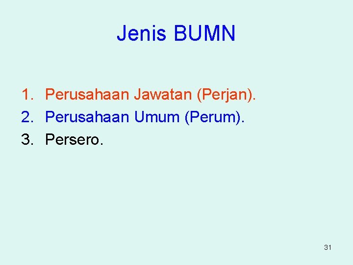 Jenis BUMN 1. Perusahaan Jawatan (Perjan). 2. Perusahaan Umum (Perum). 3. Persero. 31 