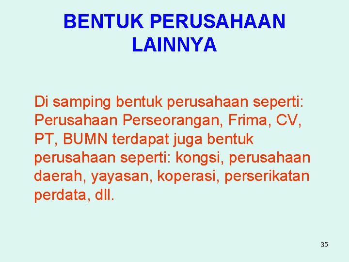 BENTUK PERUSAHAAN LAINNYA Di samping bentuk perusahaan seperti: Perusahaan Perseorangan, Frima, CV, PT, BUMN