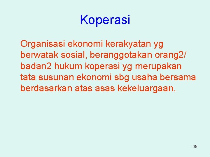 Koperasi Organisasi ekonomi kerakyatan yg berwatak sosial, beranggotakan orang 2/ badan 2 hukum koperasi