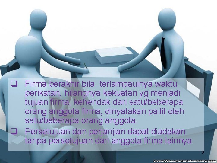 q Firma berakhir bila: terlampauinya waktu perikatan, hilangnya kekuatan yg menjadi tujuan firma, kehendak