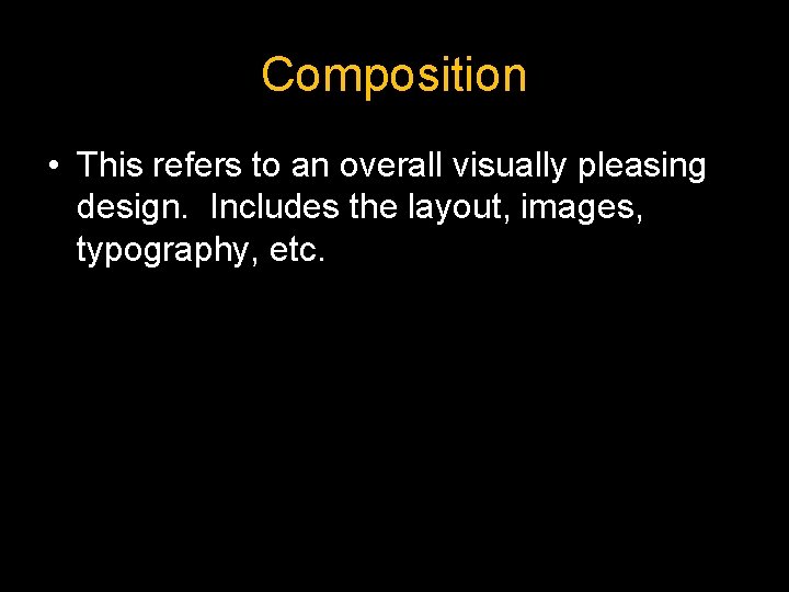 Composition • This refers to an overall visually pleasing design. Includes the layout, images,