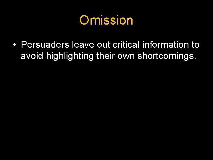 Omission • Persuaders leave out critical information to avoid highlighting their own shortcomings. 