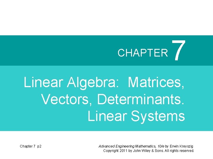 CHAPTER 7 Linear Algebra: Matrices, Vectors, Determinants. Linear Systems Chapter 7 p 2 Advanced