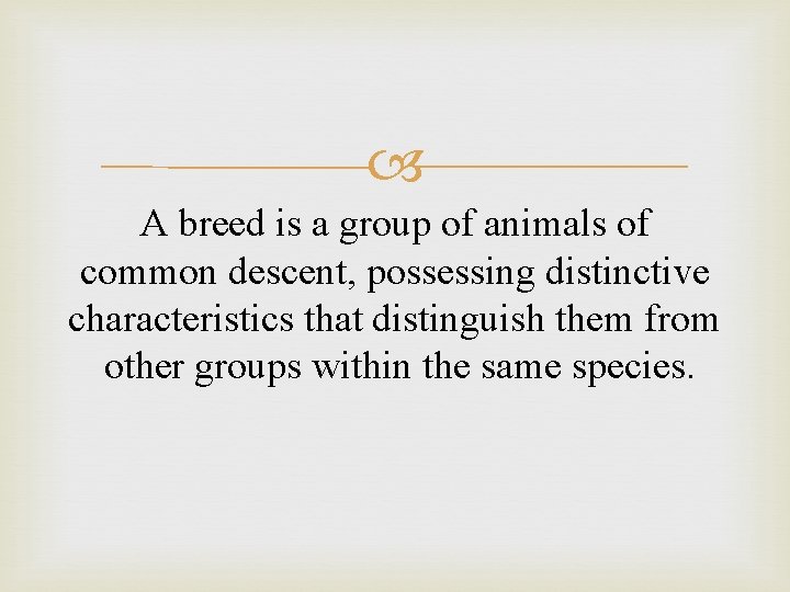  A breed is a group of animals of common descent, possessing distinctive characteristics