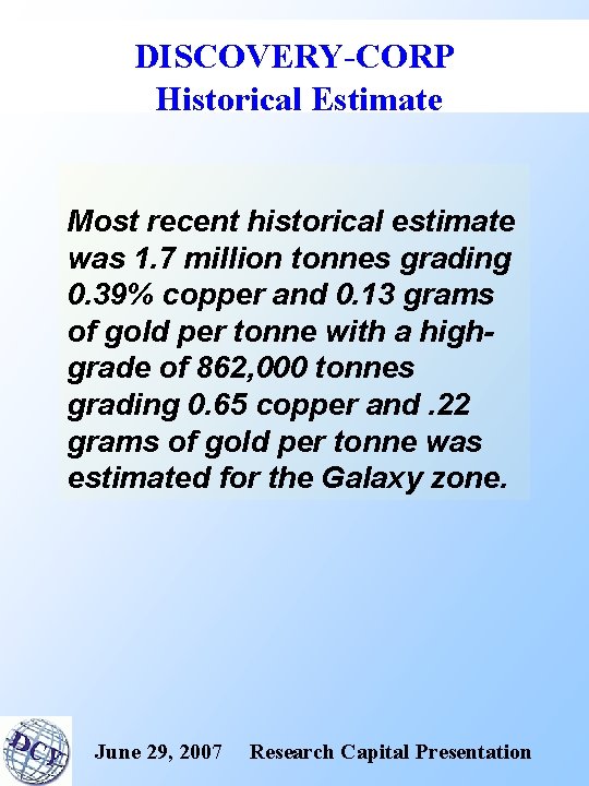 DISCOVERY-CORP Historical Estimate Most recent historical estimate was 1. 7 million tonnes grading 0.