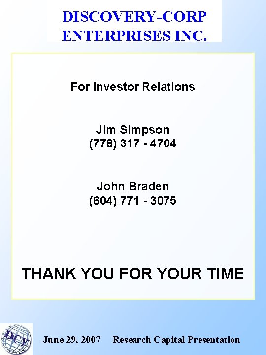 DISCOVERY-CORP ENTERPRISES INC. For Investor Relations Jim Simpson (778) 317 - 4704 John Braden