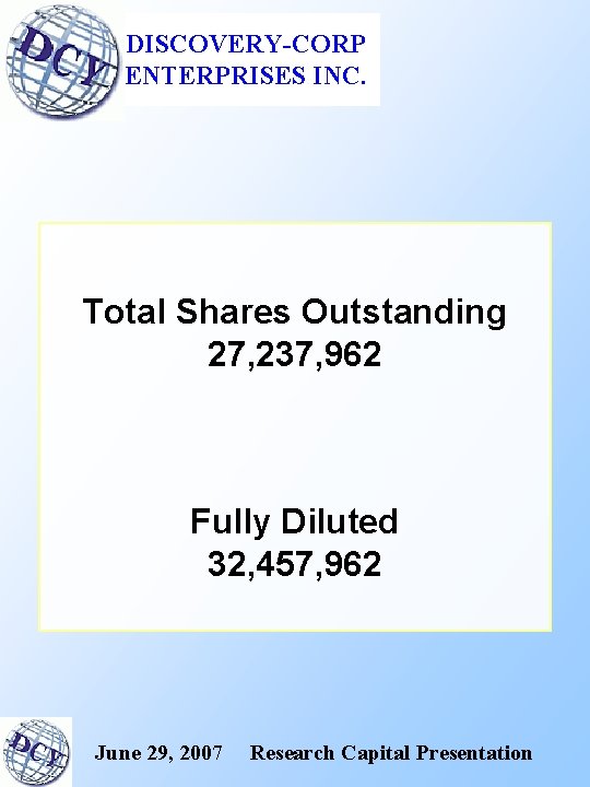DISCOVERY-CORP ENTERPRISES INC. Total Shares Outstanding 27, 237, 962 Fully Diluted 32, 457, 962