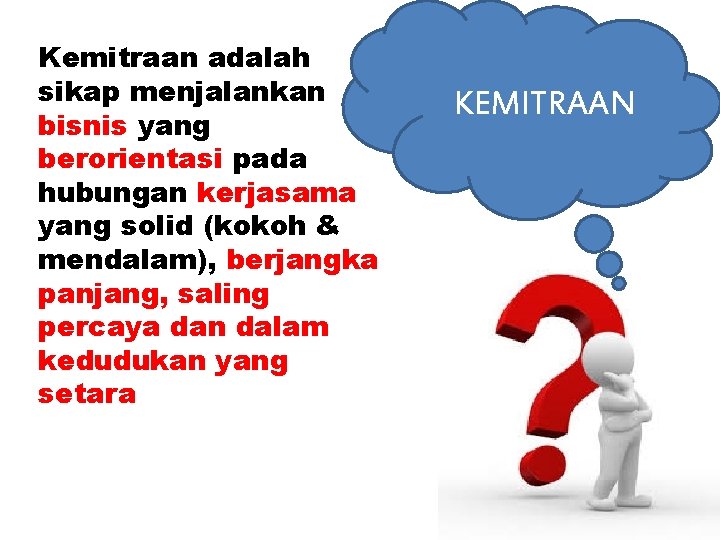 Kemitraan adalah sikap menjalankan bisnis yang berorientasi pada hubungan kerjasama yang solid (kokoh &