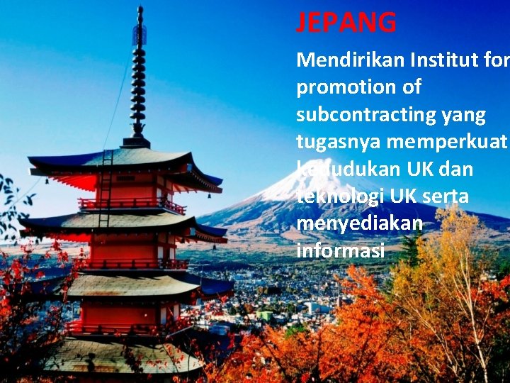 JEPANG Mendirikan Institut for promotion of subcontracting yang tugasnya memperkuat kedudukan UK dan teknologi