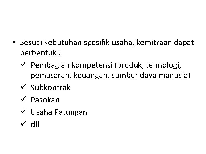  • Sesuai kebutuhan spesifik usaha, kemitraan dapat berbentuk : ü Pembagian kompetensi (produk,