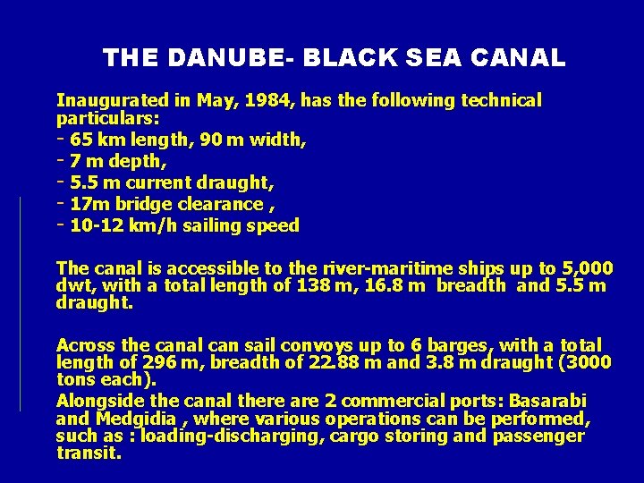 THE DANUBE- BLACK SEA CANAL Inaugurated in May, 1984, has the following technical particulars: