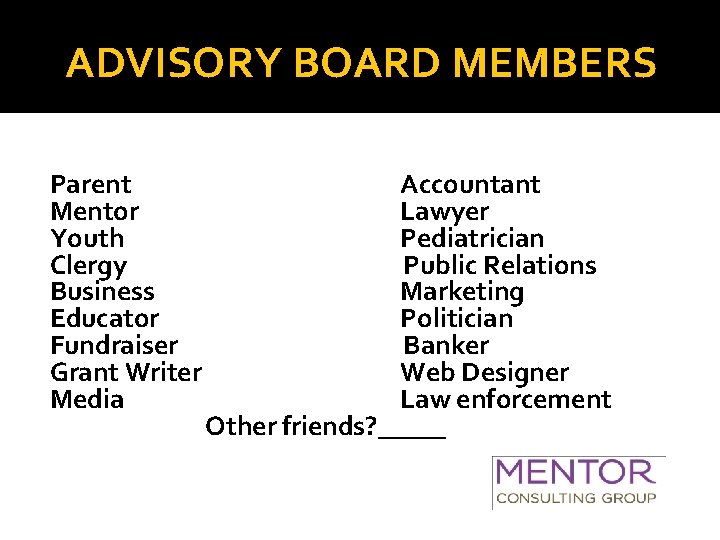 ADVISORY BOARD MEMBERS Parent Accountant Mentor Lawyer Youth Pediatrician Clergy Public Relations Business Marketing