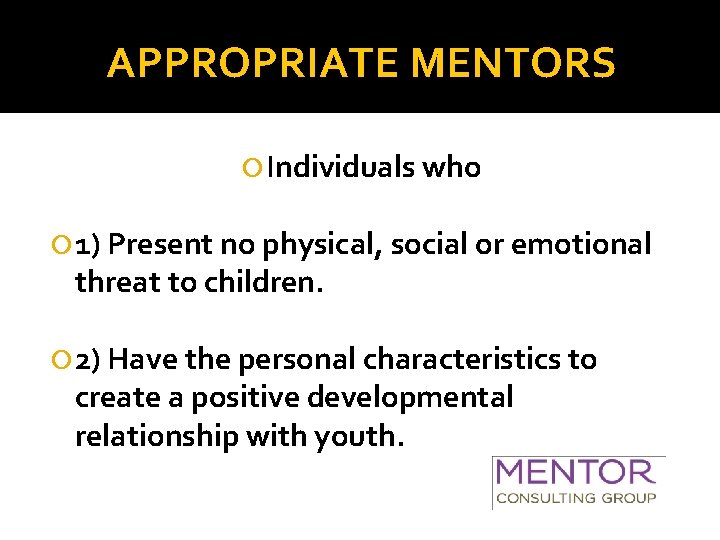 APPROPRIATE MENTORS Individuals who 1) Present no physical, social or emotional threat to children.