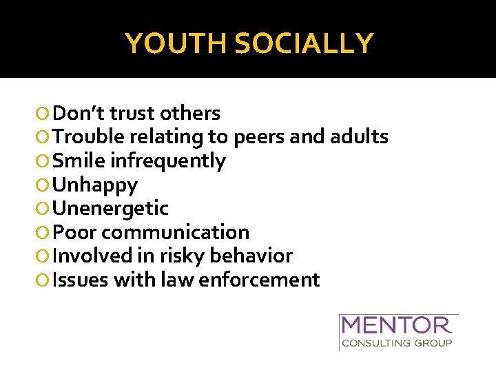 YOUTH SOCIALLY Don’t trust others Trouble relating to peers and adults Smile infrequently Unhappy