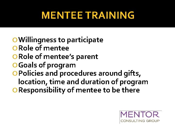 MENTEE TRAINING Willingness to participate Role of mentee’s parent Goals of program Policies and