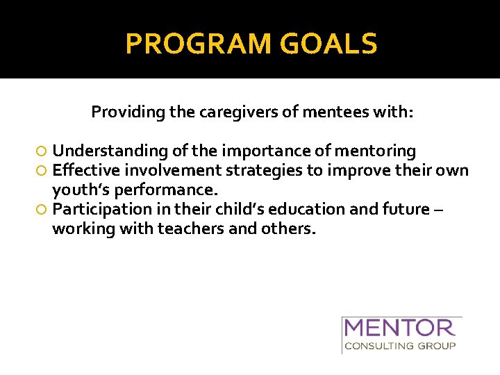 PROGRAM GOALS Providing the caregivers of mentees with: Understanding of the importance of mentoring