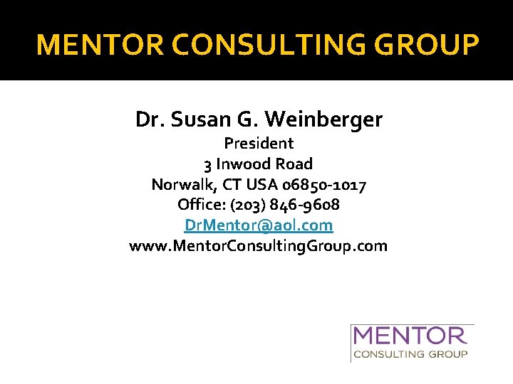 MENTOR CONSULTING GROUP Dr. Susan G. Weinberger President 3 Inwood Road Norwalk, CT USA