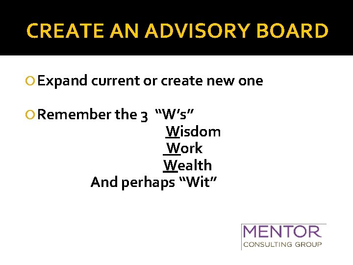 CREATE AN ADVISORY BOARD Expand current or create new one Remember the 3 “W’s”