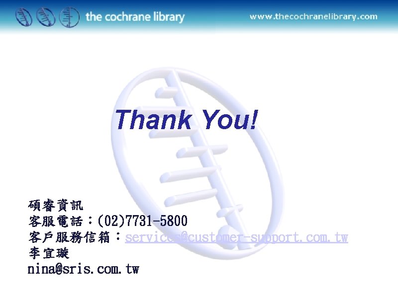 Thank You! 碩睿資訊 客服電話：(02)7731 -5800 客戶服務信箱：services@customer-support. com. tw 李宜璇 nina@sris. com. tw 