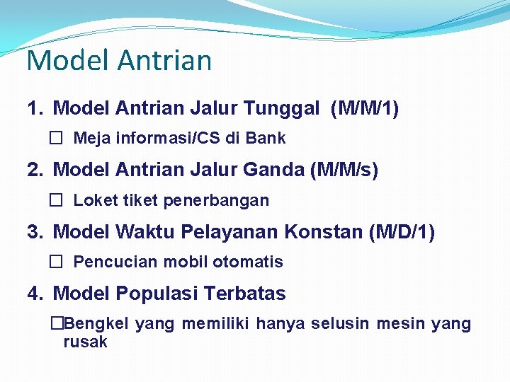 Model Antrian 1. Model Antrian Jalur Tunggal (M/M/1) � Meja informasi/CS di Bank 2. Model Antrian 1. Model Antrian Jalur Tunggal (M/M/1) � Meja informasi/CS di Bank 2.