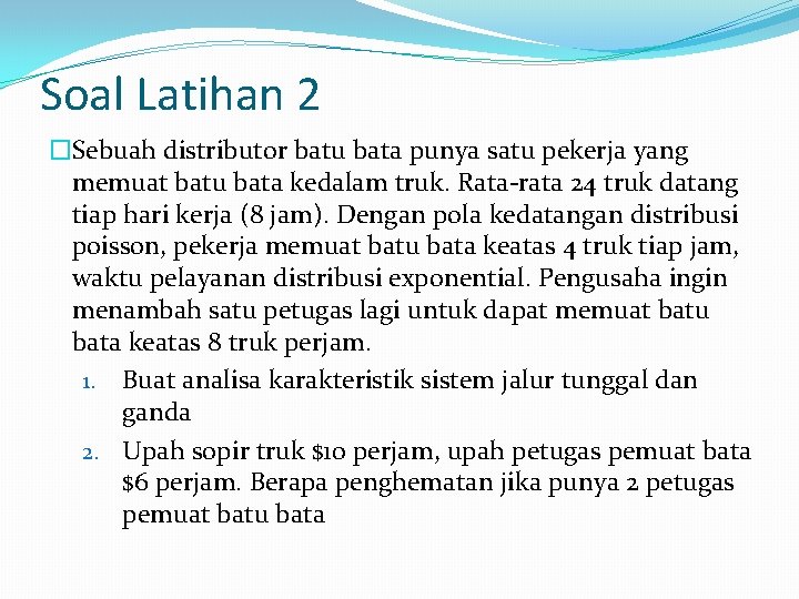 Soal Latihan 2 �Sebuah distributor batu bata punya satu pekerja yang memuat batu bata