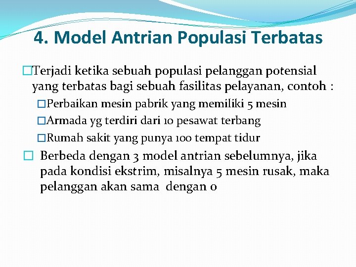 4. Model Antrian Populasi Terbatas �Terjadi ketika sebuah populasi pelanggan potensial yang terbatas bagi