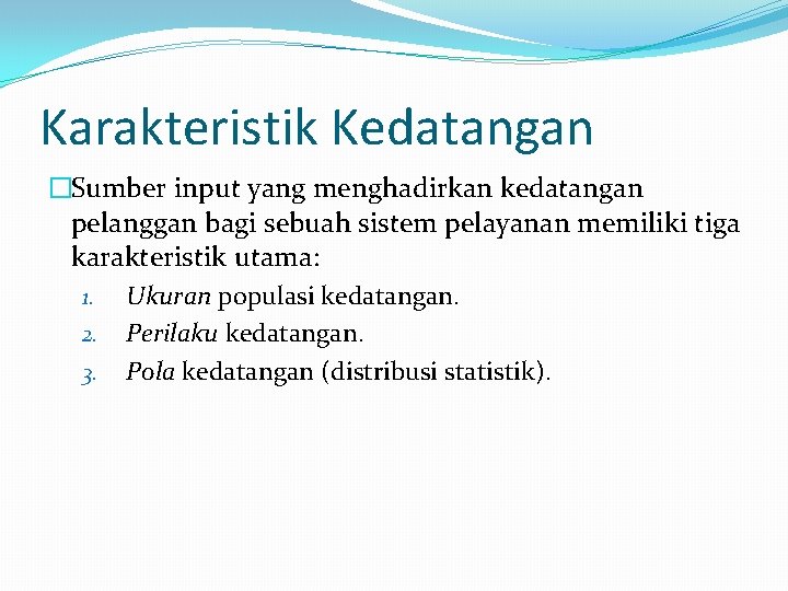 Karakteristik Kedatangan �Sumber input yang menghadirkan kedatangan pelanggan bagi sebuah sistem pelayanan memiliki tiga