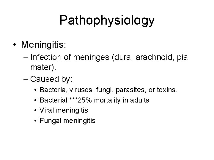 Pathophysiology • Meningitis: – Infection of meninges (dura, arachnoid, pia mater). – Caused by: