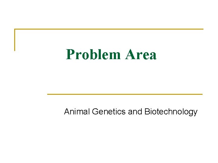 Problem Area Animal Genetics and Biotechnology 