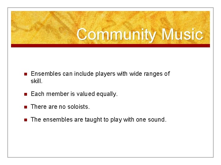 Community Music n Ensembles can include players with wide ranges of skill. n Each