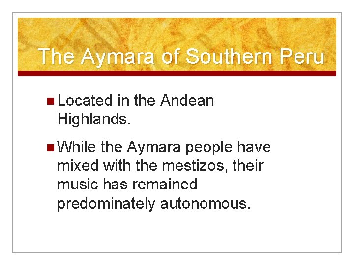 The Aymara of Southern Peru n Located in the Andean Highlands. n While the