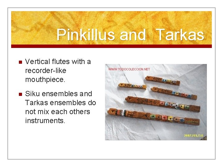 Pinkillus and Tarkas n Vertical flutes with a recorder-like mouthpiece. n Siku ensembles and