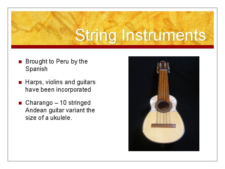 String Instruments n Brought to Peru by the Spanish n Harps, violins and guitars